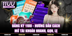 Đăng Ký 11UU - Hướng Dẫn Mở Tài Khoản Nhanh, Gọn, Lẹ